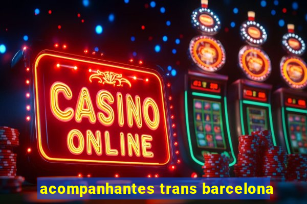 acompanhantes trans barcelona